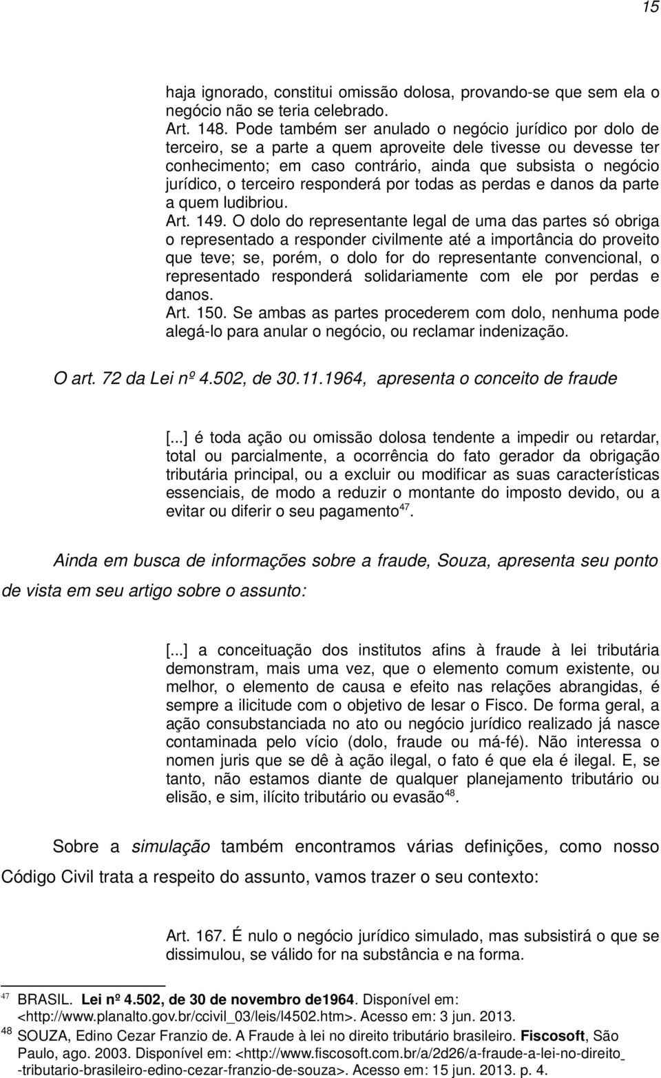 terceiro responderá por todas as perdas e danos da parte a quem ludibriou. Art. 149.