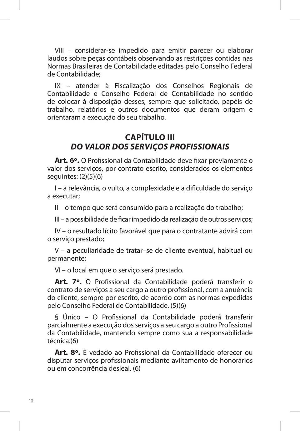 trabalho, relatórios e outros documentos que deram origem e orientaram a execução do seu trabalho. CAPÍTULO III DO VALOR DOS SERVIÇOS PROFISSIONAIS Art. 6º.