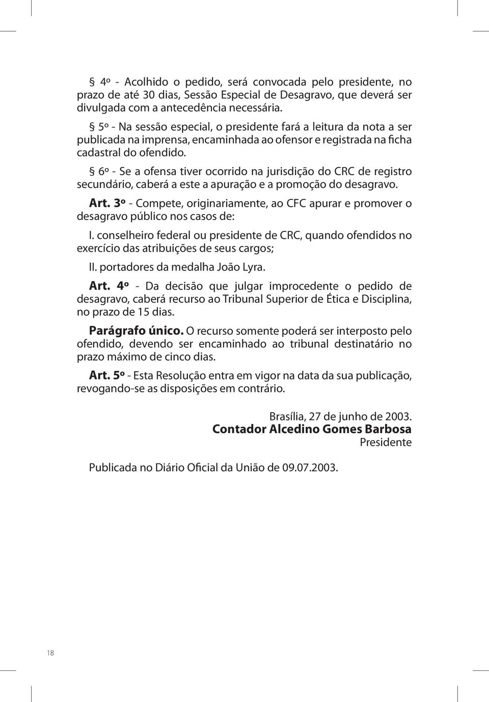 6º - Se a ofensa tiver ocorrido na jurisdição do CRC de registro secundário, caberá a este a apuração e a promoção do desagravo. Art.