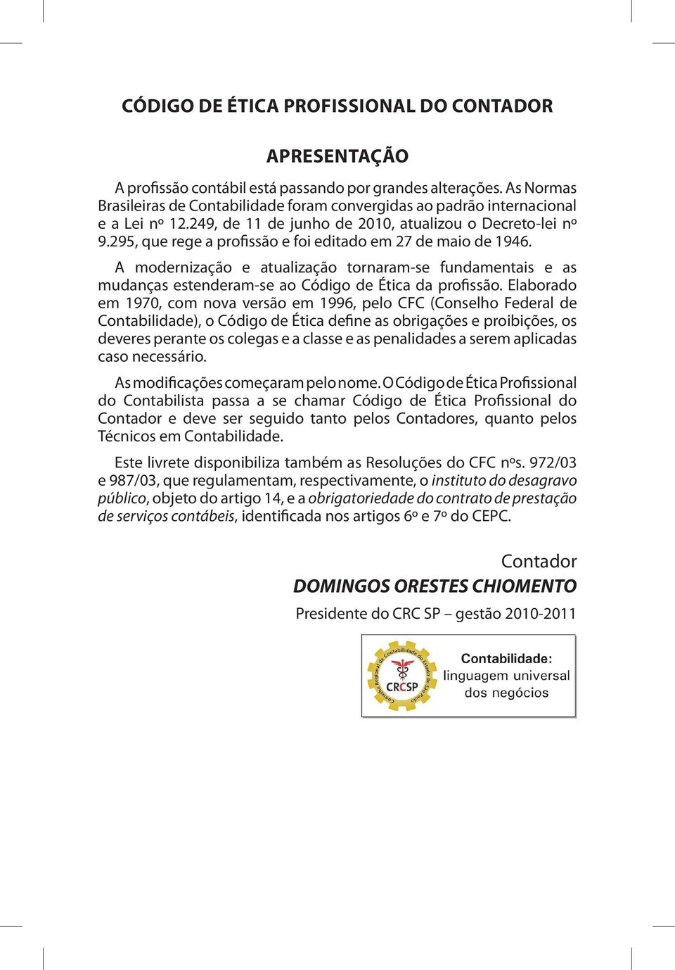 295, que rege a profissão e foi editado em 27 de maio de 1946. A modernização e atualização tornaram-se fundamentais e as mudanças estenderam-se ao Código de Ética da profissão.