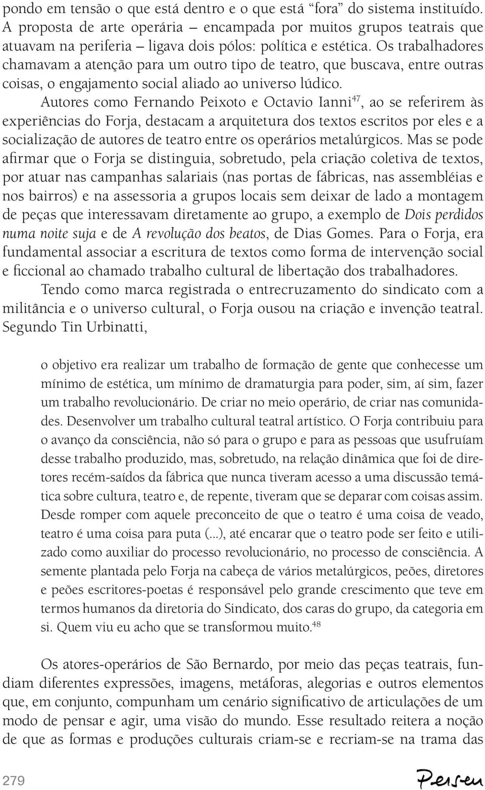 Os trabalhadores chamavam a atenção para um outro tipo de teatro, que buscava, entre outras coisas, o engajamento social aliado ao universo lúdico.