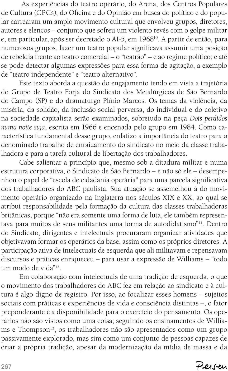 A partir de então, para numerosos grupos, fazer um teatro popular significava assumir uma posição de rebeldia frente ao teatro comercial o teatrão e ao regime político; e até se pode detectar algumas