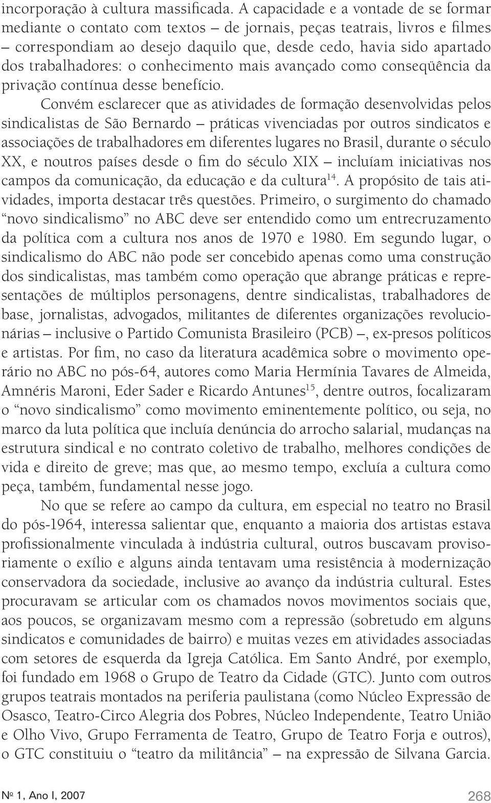 o conhecimento mais avançado como conseqüência da privação contínua desse benefício.