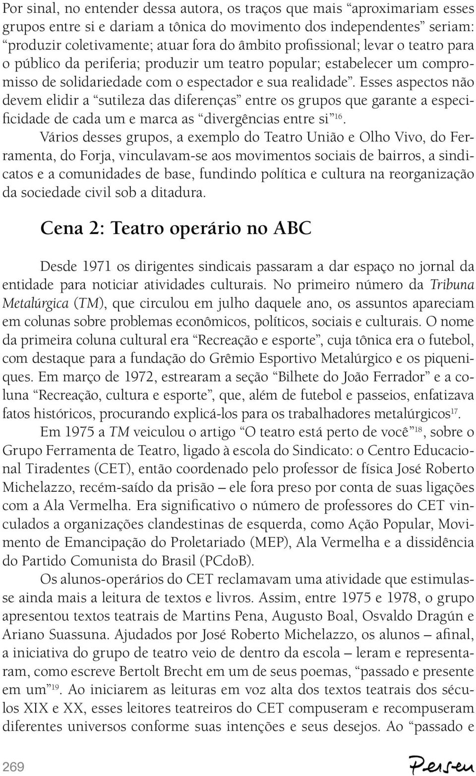 Esses aspectos não devem elidir a sutileza das diferenças entre os grupos que garante a especificidade de cada um e marca as divergências entre si 16.