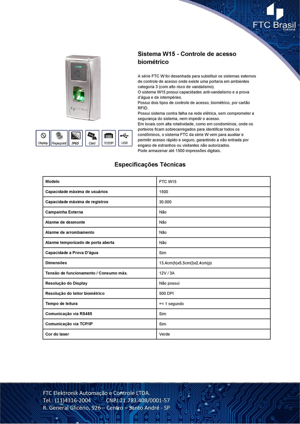 Possui sistema contra falha na rede elétrica, sem comprometer a segurança do sistema, nem impedir o acesso.