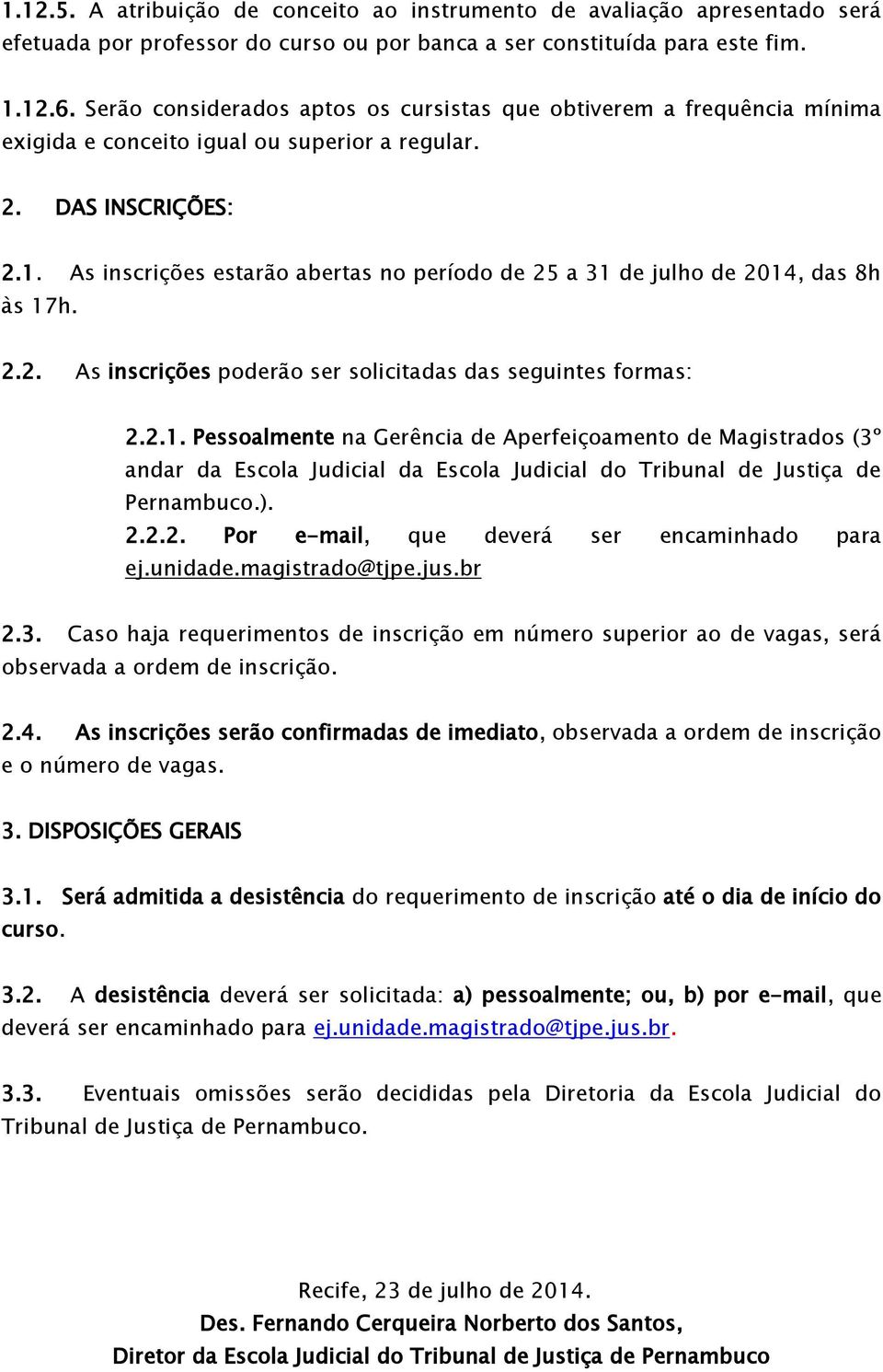 As inscrições estarão abertas no período de 25 a 31 de julho de 2014, das 8h às 17h. 2.2. As inscrições poderão ser solicitadas das seguintes formas: 2.2.1. Pessoalmente na Gerência de Aperfeiçoamento de Magistrados (3º andar da Escola Judicial da Escola Judicial do Tribunal de Justiça de Pernambuco.