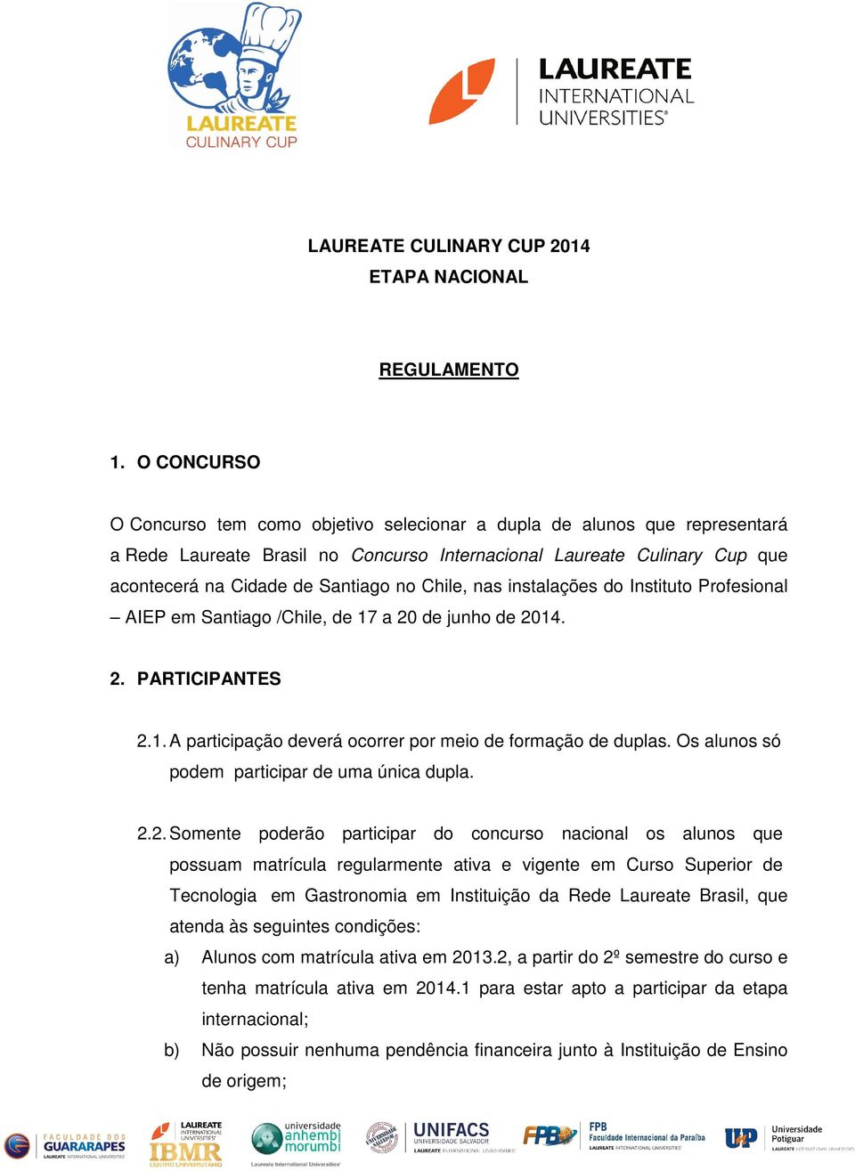 Chile, nas instalações do Instituto Profesional AIEP em Santiago /Chile, de 17 a 20 de junho de 2014. 2. PARTICIPANTES 2.1. A participação deverá ocorrer por meio de formação de duplas.