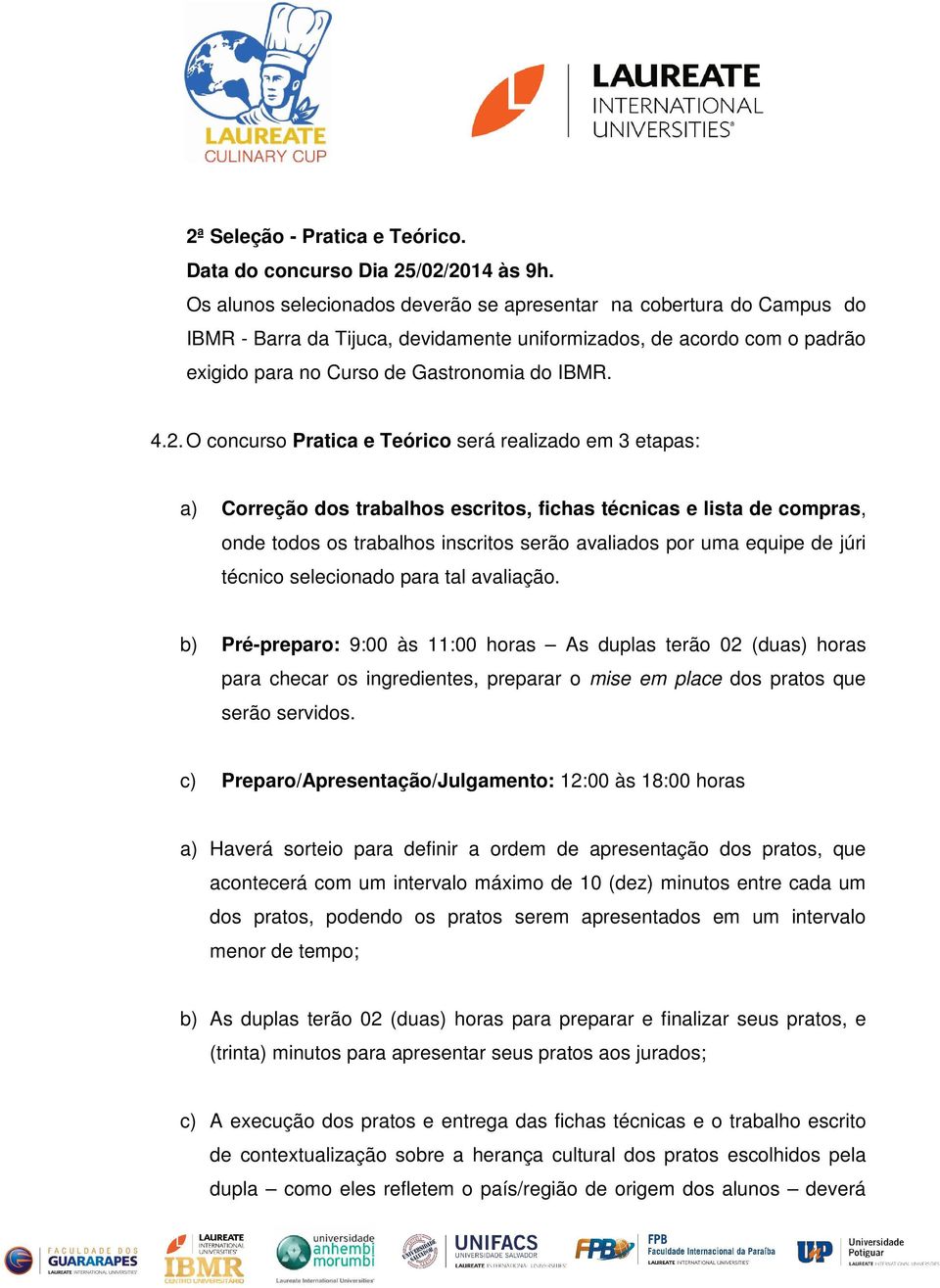 O concurso Pratica e Teórico será realizado em 3 etapas: a) Correção dos trabalhos escritos, fichas técnicas e lista de compras, onde todos os trabalhos inscritos serão avaliados por uma equipe de