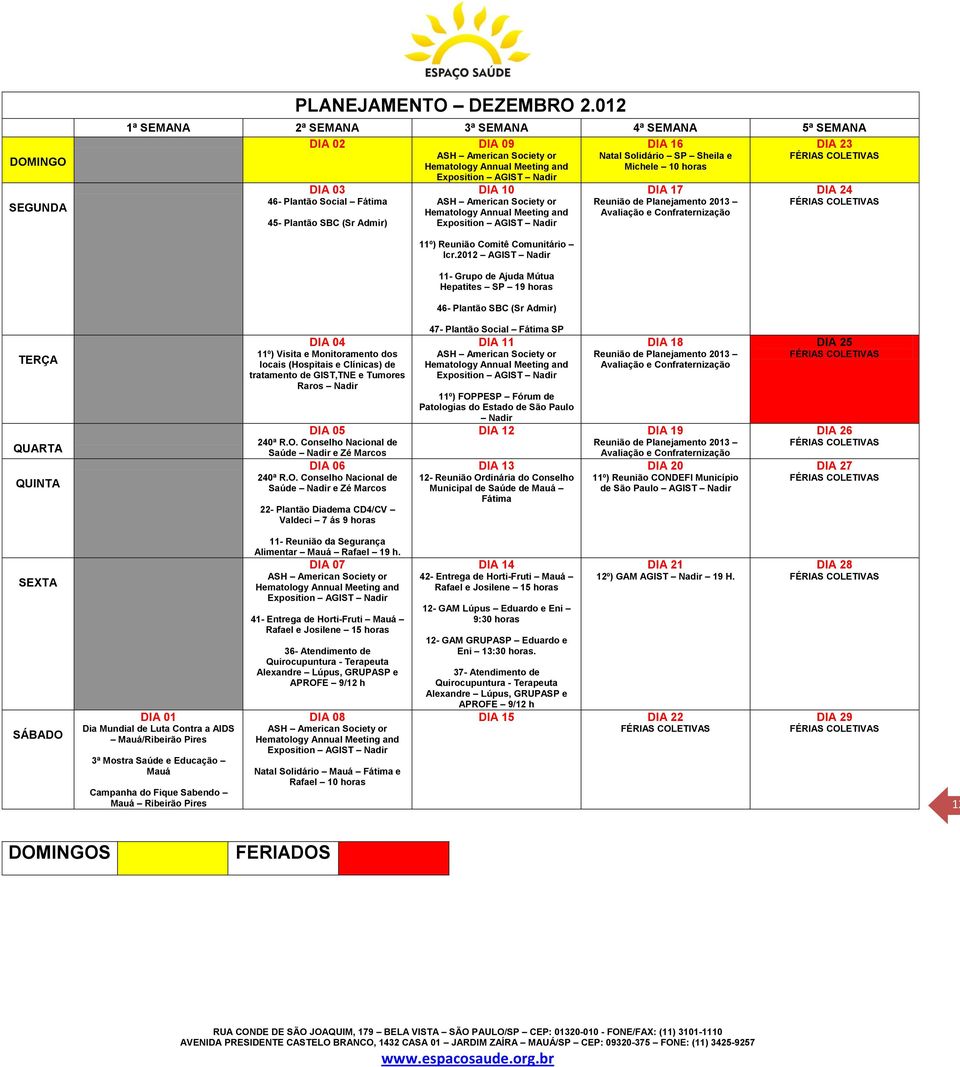 Hematology Annual Meeting and Exposition AGIST Reunião de Planejamento 2013 Avaliação e Confraternização 11º) Reunião Comitê Comunitário 11- Grupo de Ajuda Mútua Hepatites 46- Plantão SBC (Sr Admir)