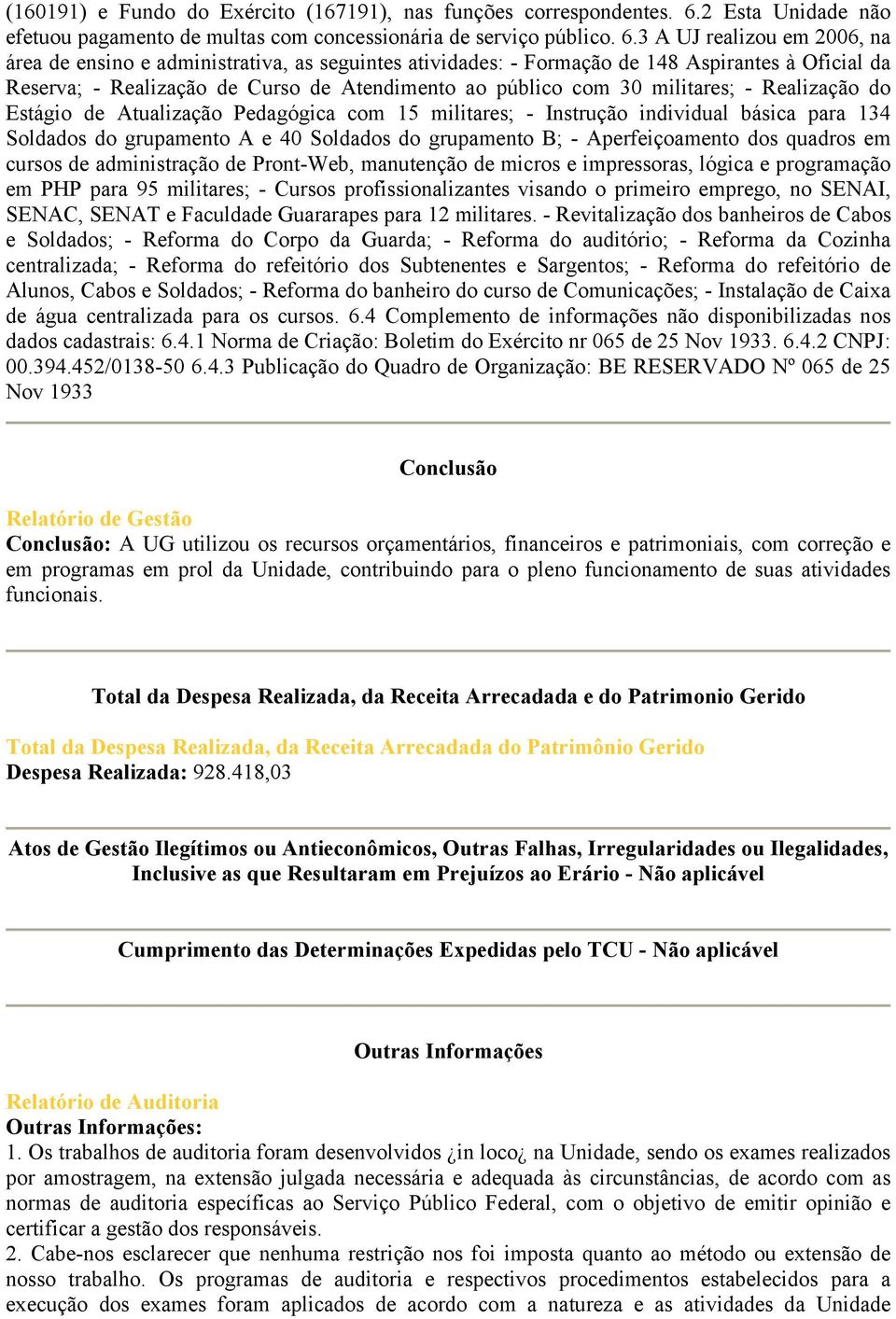 3 A UJ realizou em 2006, na área de ensino e administrativa, as seguintes atividades: - Formação de 148 Aspirantes à Oficial da Reserva; - Realização de Curso de Atendimento ao público com 30