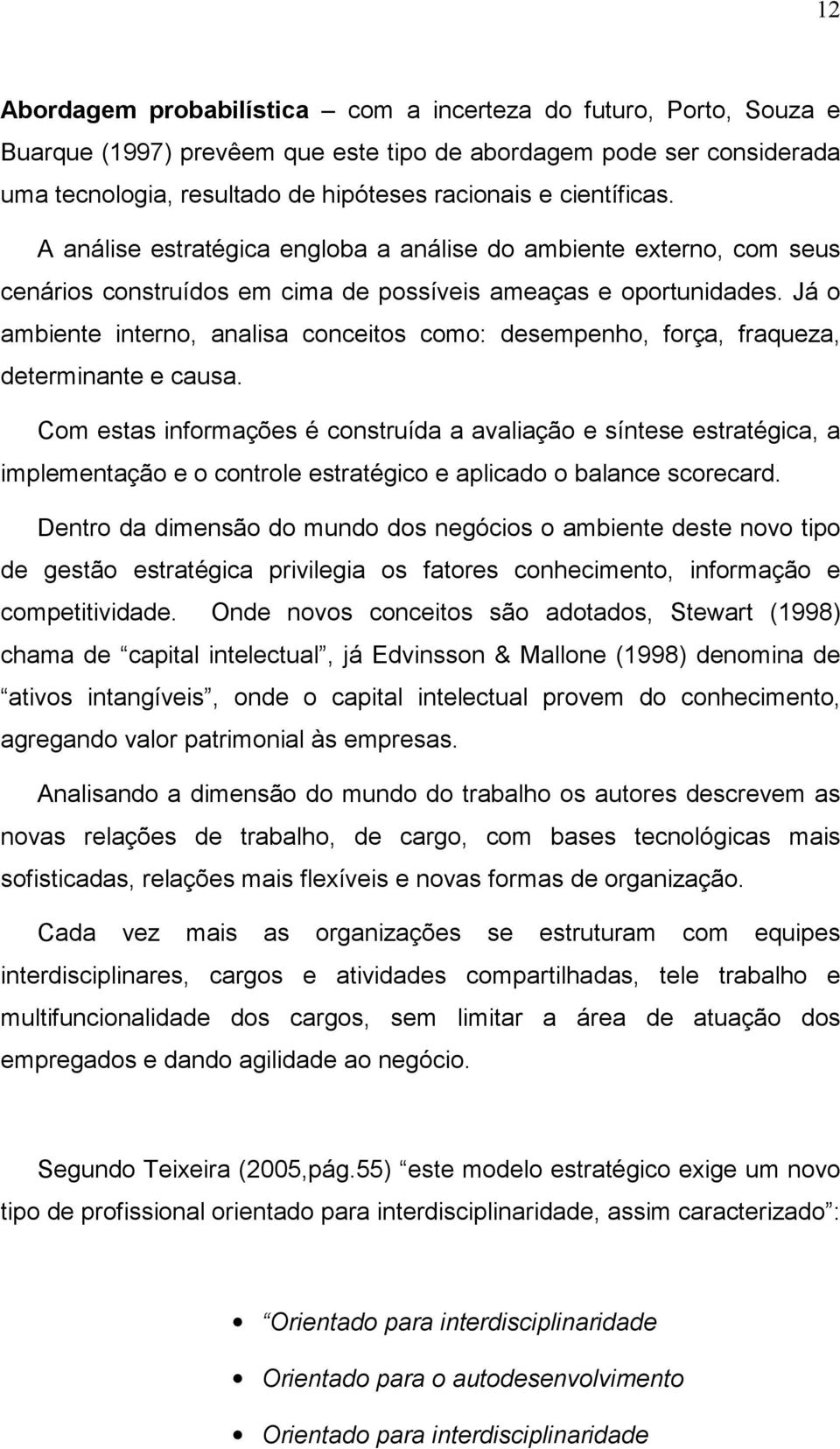 Já o ambiente interno, analisa conceitos como: desempenho, força, fraqueza, determinante e causa.