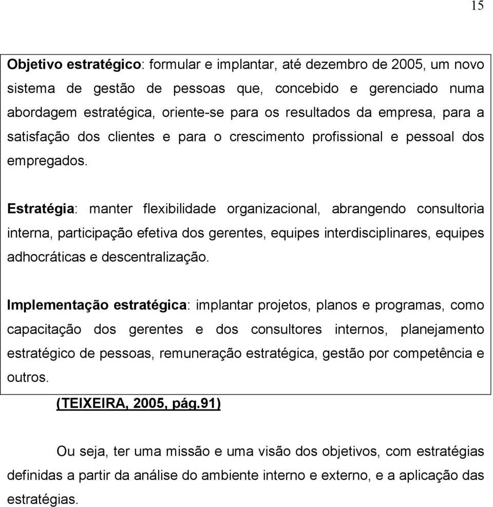 Estratégia: manter flexibilidade organizacional, abrangendo consultoria interna, participação efetiva dos gerentes, equipes interdisciplinares, equipes adhocráticas e descentralização.