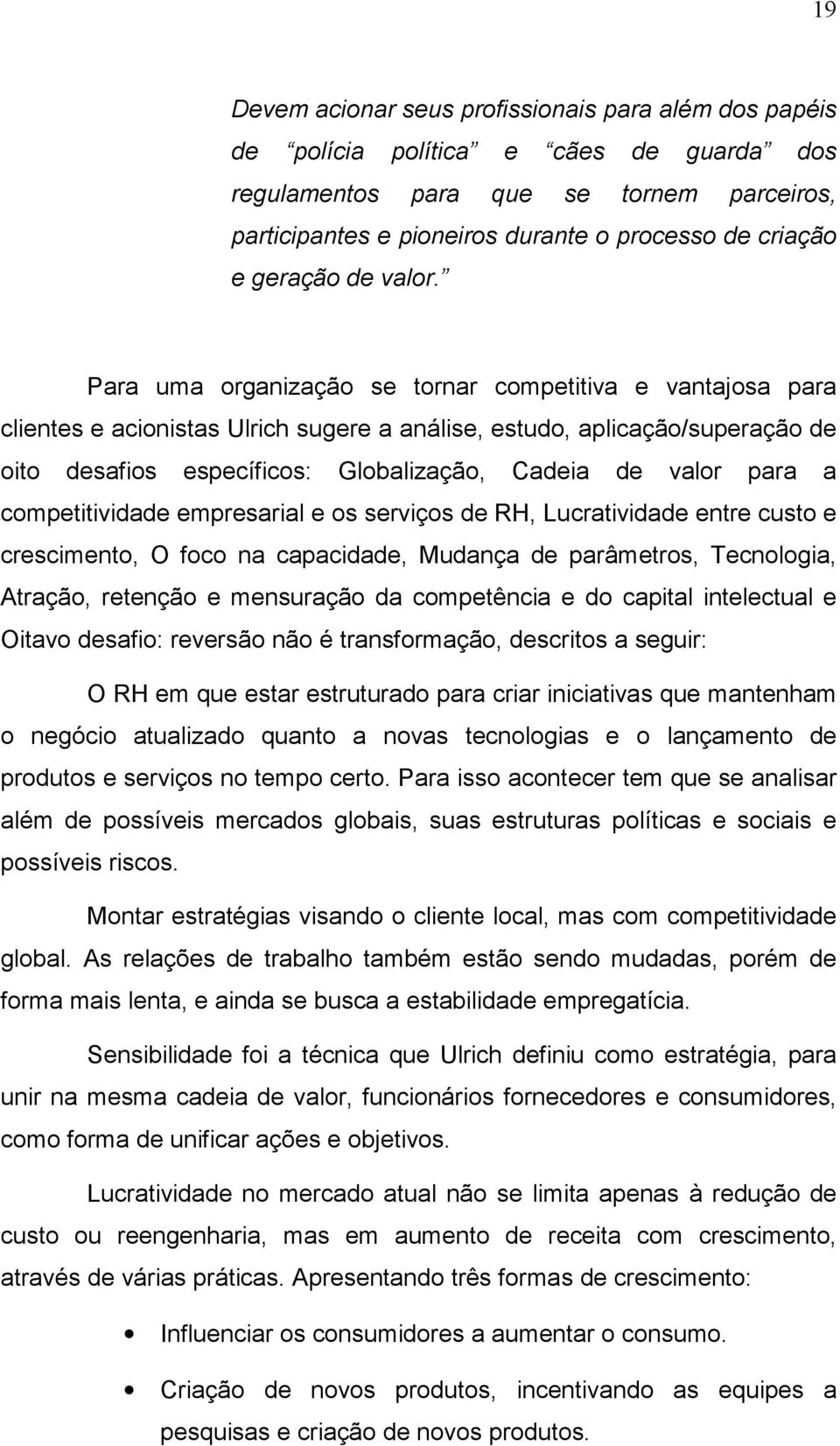 Para uma organização se tornar competitiva e vantajosa para clientes e acionistas Ulrich sugere a análise, estudo, aplicação/superação de oito desafios específicos: Globalização, Cadeia de valor para