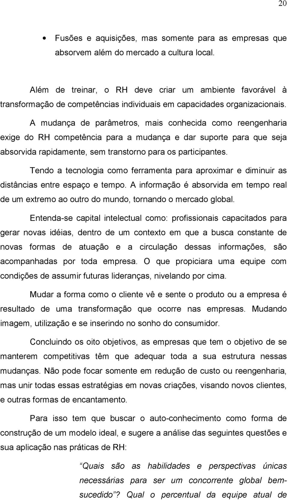 A mudança de parâmetros, mais conhecida como reengenharia exige do RH competência para a mudança e dar suporte para que seja absorvida rapidamente, sem transtorno para os participantes.