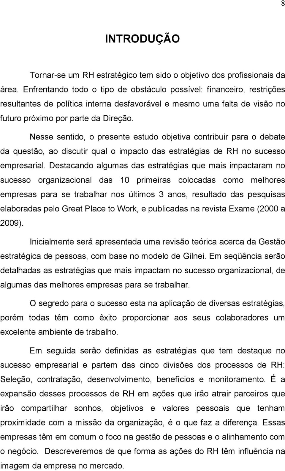 Nesse sentido, o presente estudo objetiva contribuir para o debate da questão, ao discutir qual o impacto das estratégias de RH no sucesso empresarial.