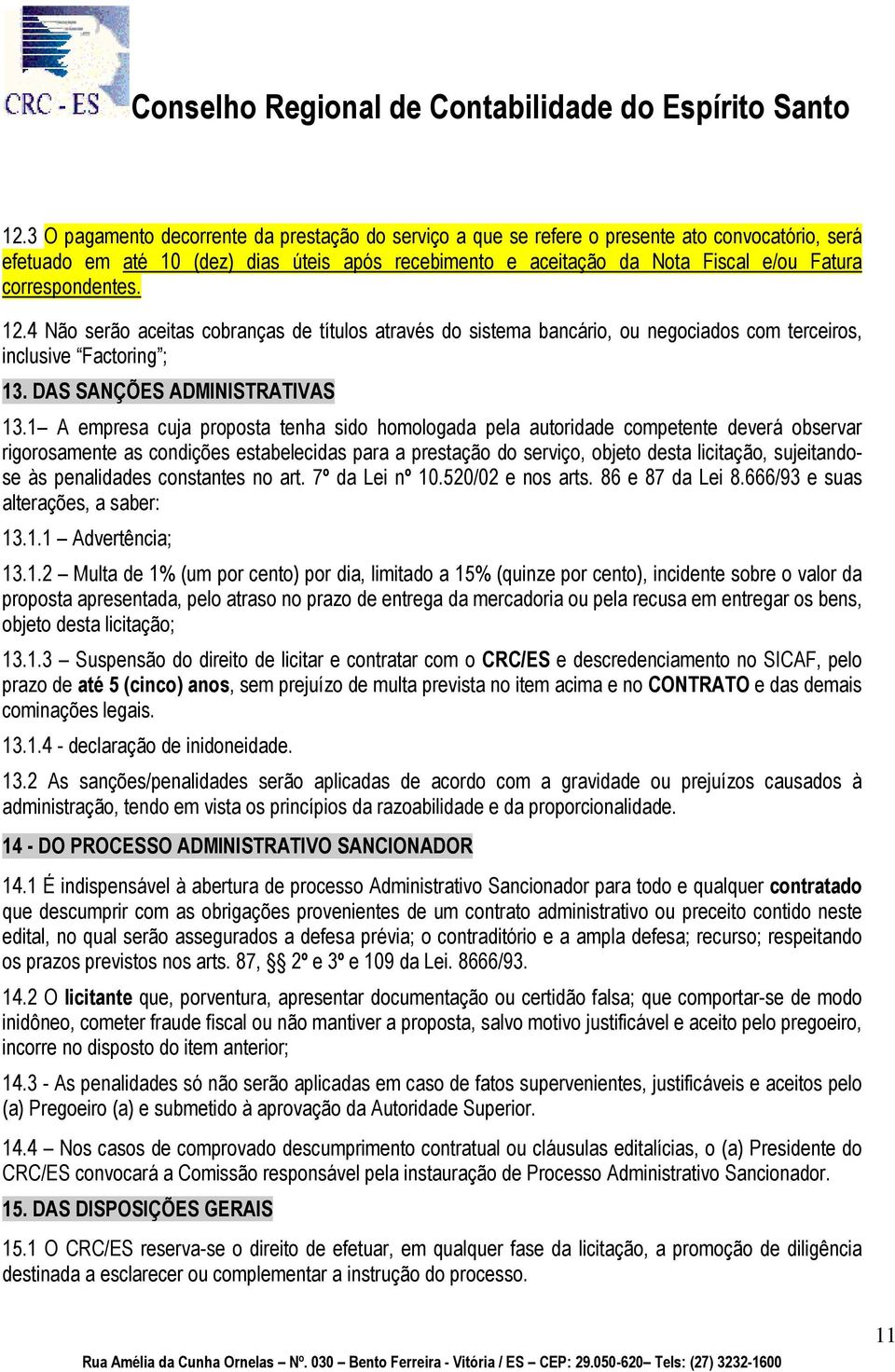 1 A empresa cuja proposta tenha sido homologada pela autoridade competente deverá observar rigorosamente as condições estabelecidas para a prestação do serviço, objeto desta licitação, sujeitandose