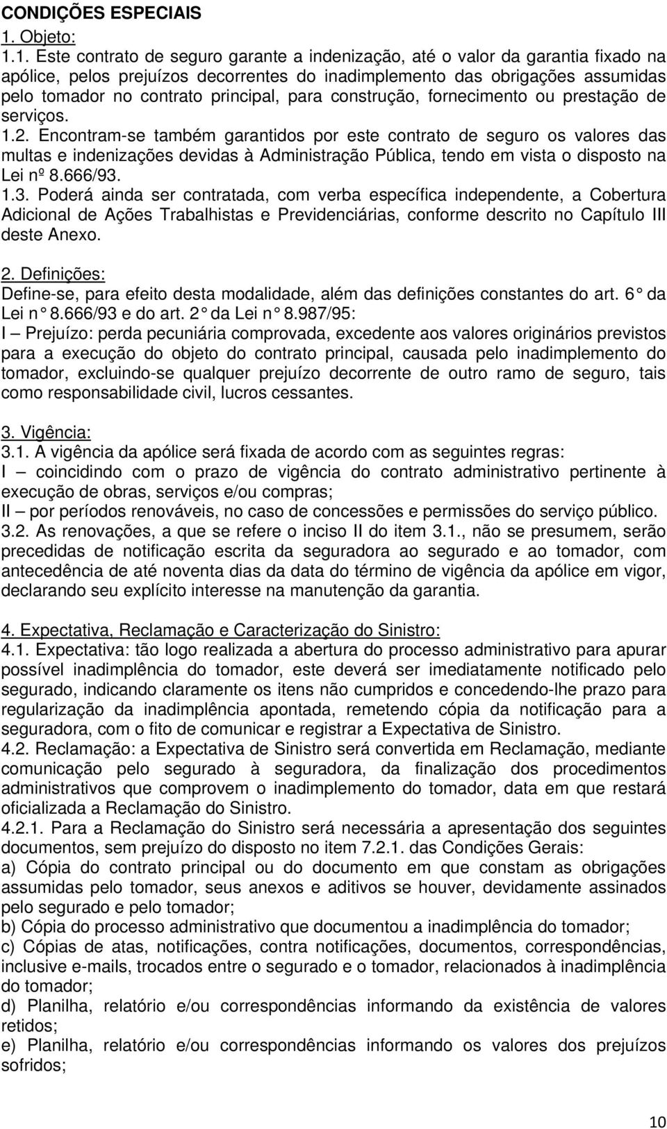 1. Este contrato de seguro garante a indenização, até o valor da garantia fixado na apólice, pelos prejuízos decorrentes do inadimplemento das obrigações assumidas pelo tomador no contrato principal,