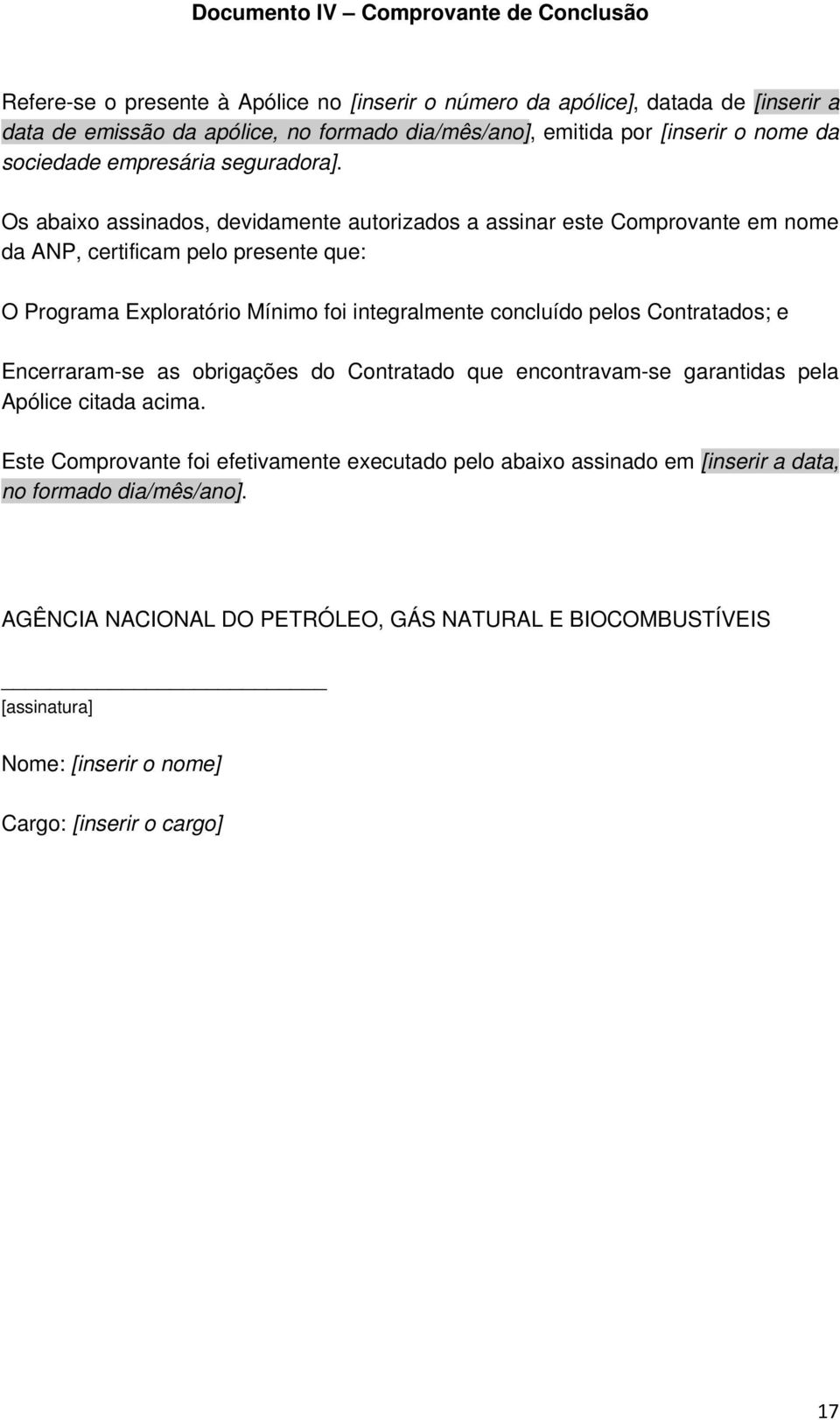 Os abaixo assinados, devidamente autorizados a assinar este Comprovante em nome da ANP, certificam pelo presente que: O Programa Exploratório Mínimo foi integralmente concluído pelos