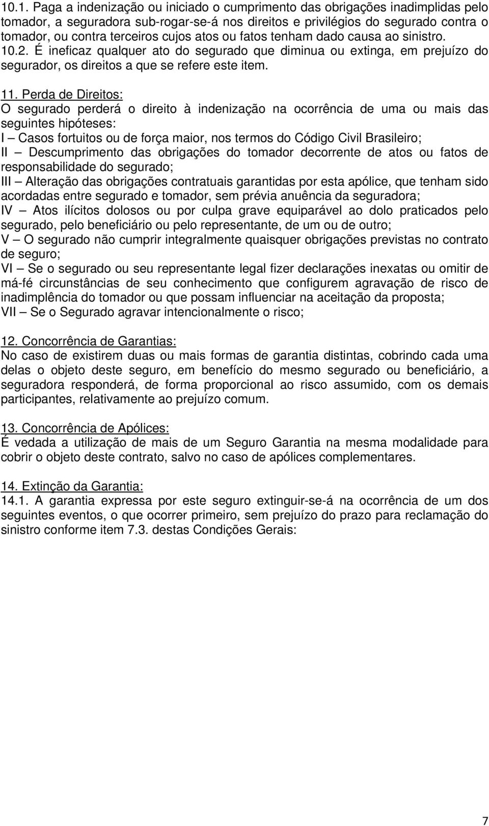 Perda de Direitos: O segurado perderá o direito à indenização na ocorrência de uma ou mais das seguintes hipóteses: I Casos fortuitos ou de força maior, nos termos do Código Civil Brasileiro; II