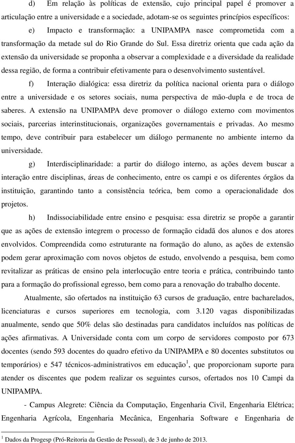 Essa diretriz orienta que cada ação da extensão da universidade se proponha a observar a complexidade e a diversidade da realidade dessa região, de forma a contribuir efetivamente para o