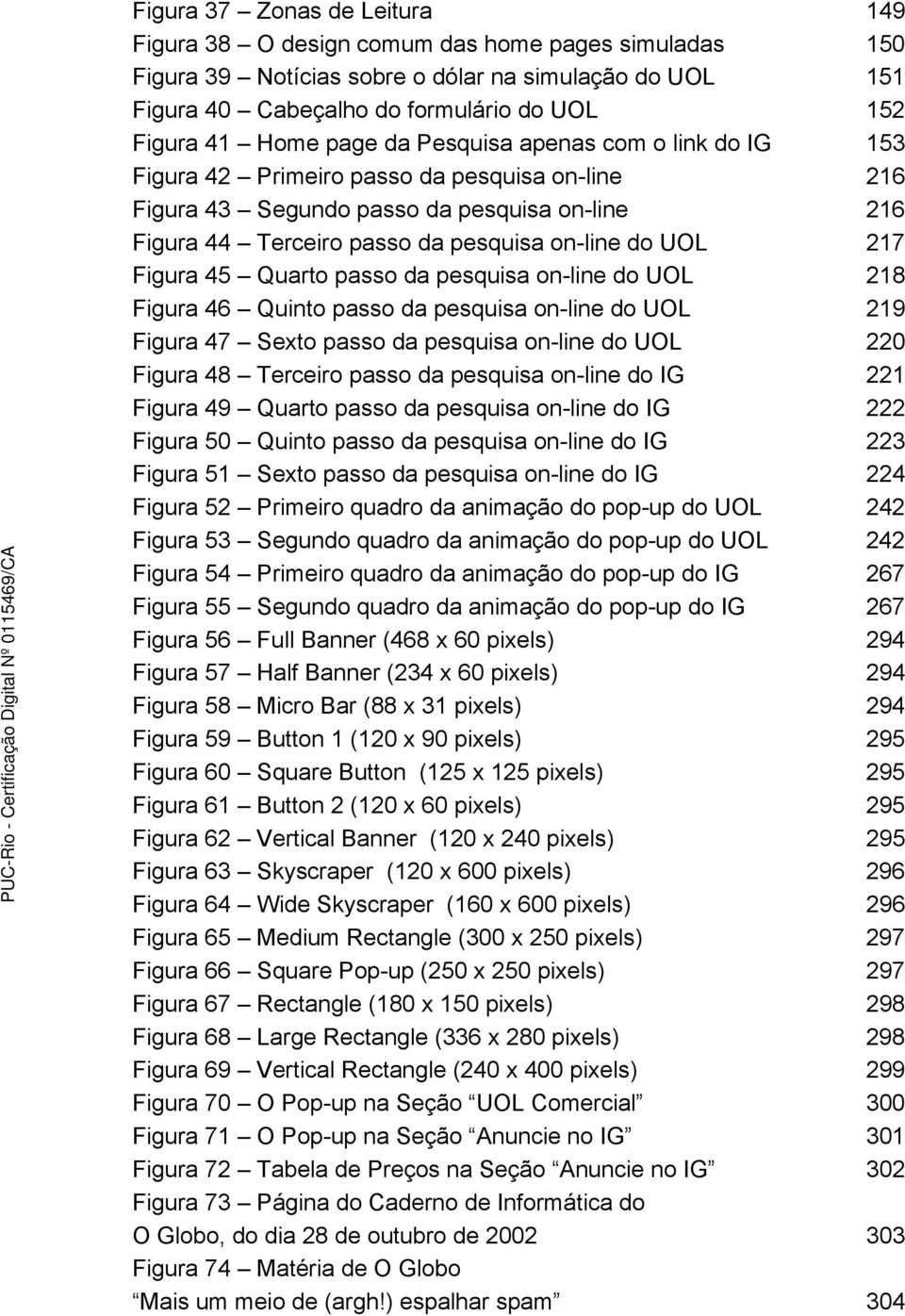 217 Figura 45 Quarto passo da pesquisa on-line do UOL 218 Figura 46 Quinto passo da pesquisa on-line do UOL 219 Figura 47 Sexto passo da pesquisa on-line do UOL 220 Figura 48 Terceiro passo da