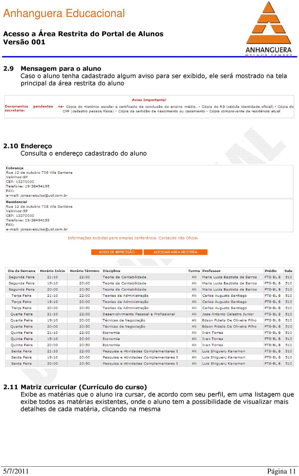 11 Matriz curricular (Currículo do curso) Exibe as matérias que o aluno ira cursar, de acordo com seu perfil, em uma