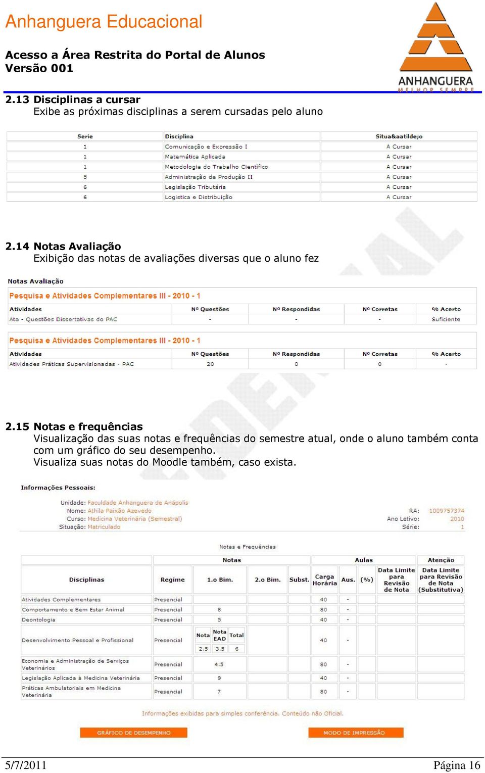 15 Notas e frequências Visualização das suas notas e frequências do semestre atual, onde o