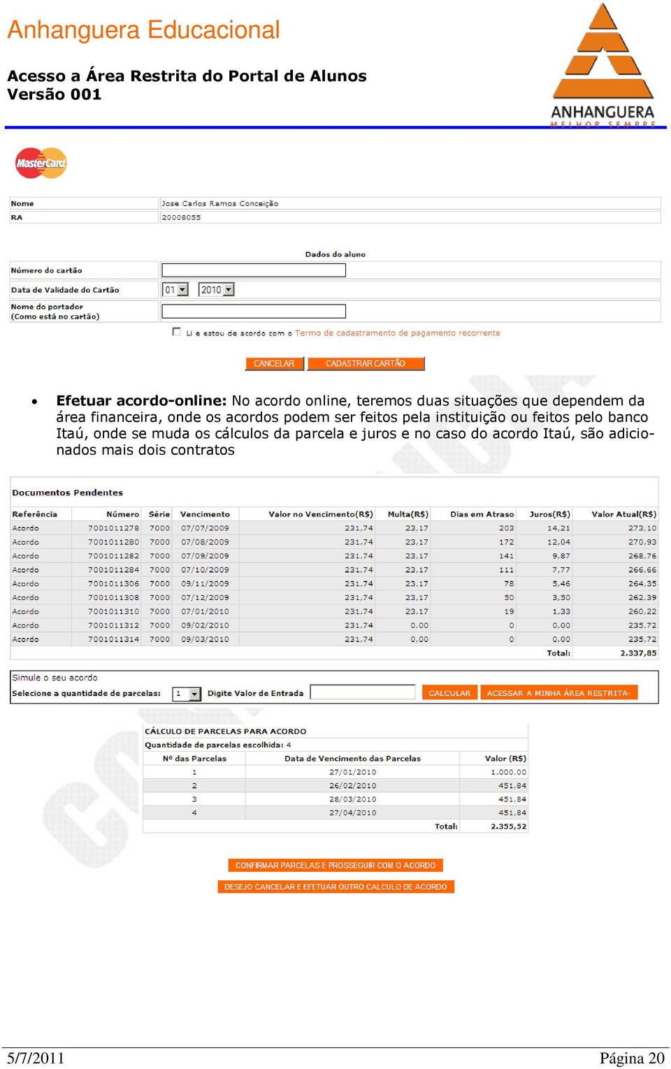 instituição ou feitos pelo banco Itaú, onde se muda os cálculos da parcela