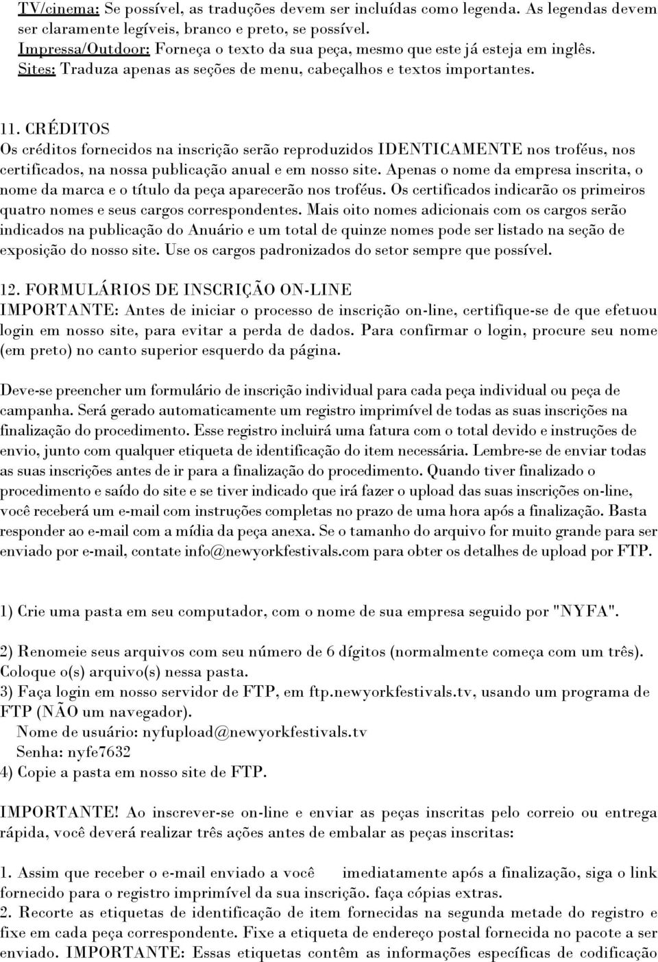 CRÉDITOS Os créditos fornecidos na inscrição serão reproduzidos IDENTICAMENTE nos troféus, nos certificados, na nossa publicação anual e em nosso site.