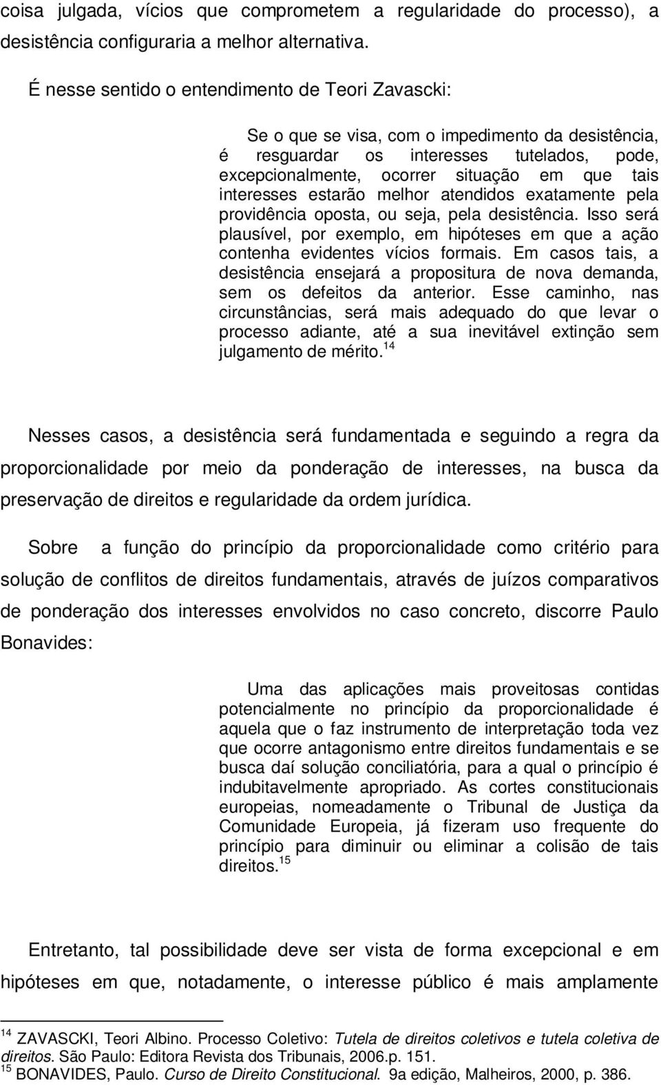 interesses estarão melhor atendidos exatamente pela providência oposta, ou seja, pela desistência. Isso será plausível, por exemplo, em hipóteses em que a ação contenha evidentes vícios formais.