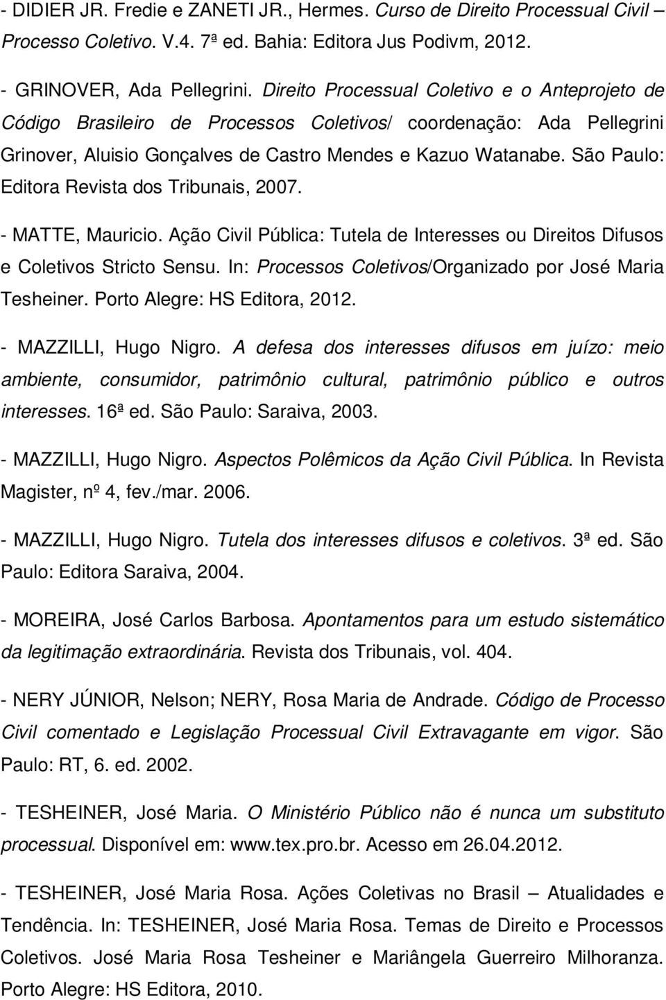 São Paulo: Editora Revista dos Tribunais, 2007. - MATTE, Mauricio. Ação Civil Pública: Tutela de Interesses ou Direitos Difusos e Coletivos Stricto Sensu.