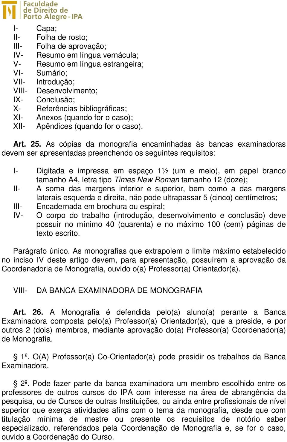 As cópias da monografia encaminhadas às bancas examinadoras devem ser apresentadas preenchendo os seguintes requisitos: I- Digitada e impressa em espaço 1½ (um e meio), em papel branco tamanho A4,