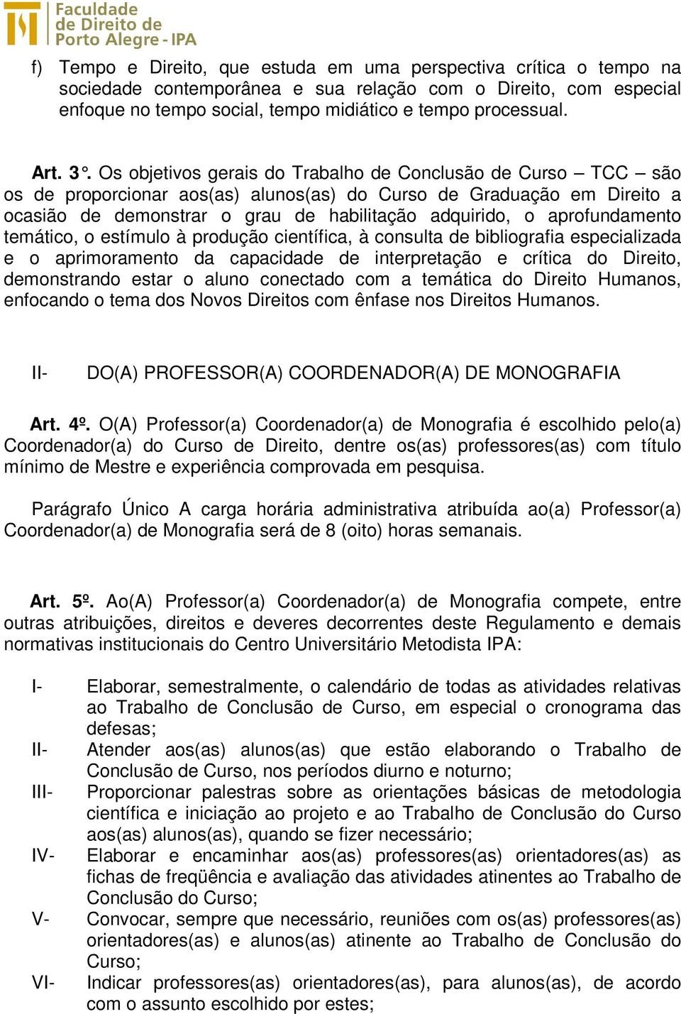 aprofundamento temático, o estímulo à produção científica, à consulta de bibliografia especializada e o aprimoramento da capacidade de interpretação e crítica do Direito, demonstrando estar o aluno