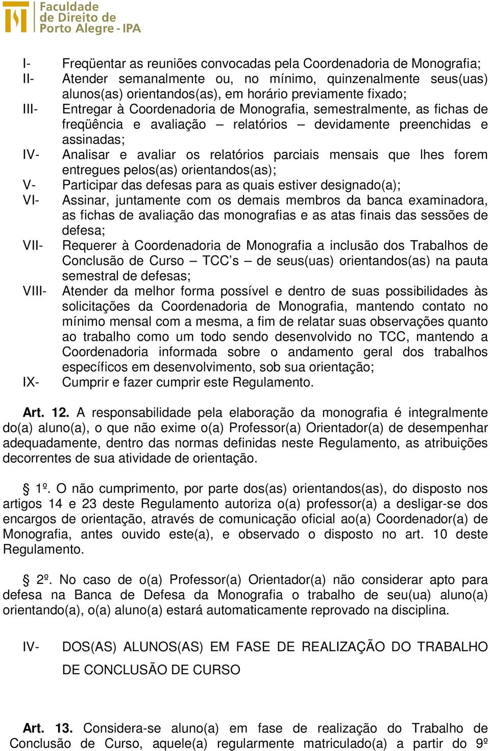 lhes forem entregues pelos(as) orientandos(as); V- Participar das defesas para as quais estiver designado(a); VI- Assinar, juntamente com os demais membros da banca examinadora, as fichas de