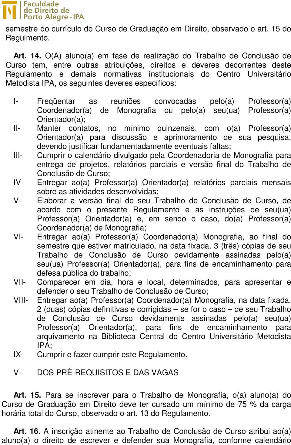 Universitário Metodista IPA, os seguintes deveres específicos: I- Freqüentar as reuniões convocadas pelo(a) Professor(a) Coordenador(a) de Monografia ou pelo(a) seu(ua) Professor(a) Orientador(a);