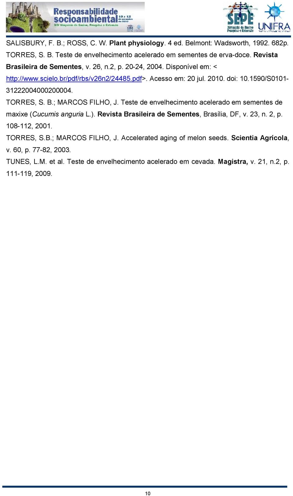 TORRES, S. B.; MARCOS FILHO, J. Teste de envelhecimento acelerado em sementes de maxixe (Cucumis anguria L.). Revista Brasileira de Sementes, Brasília, DF, v. 23, n. 2, p. 108-112, 2001.