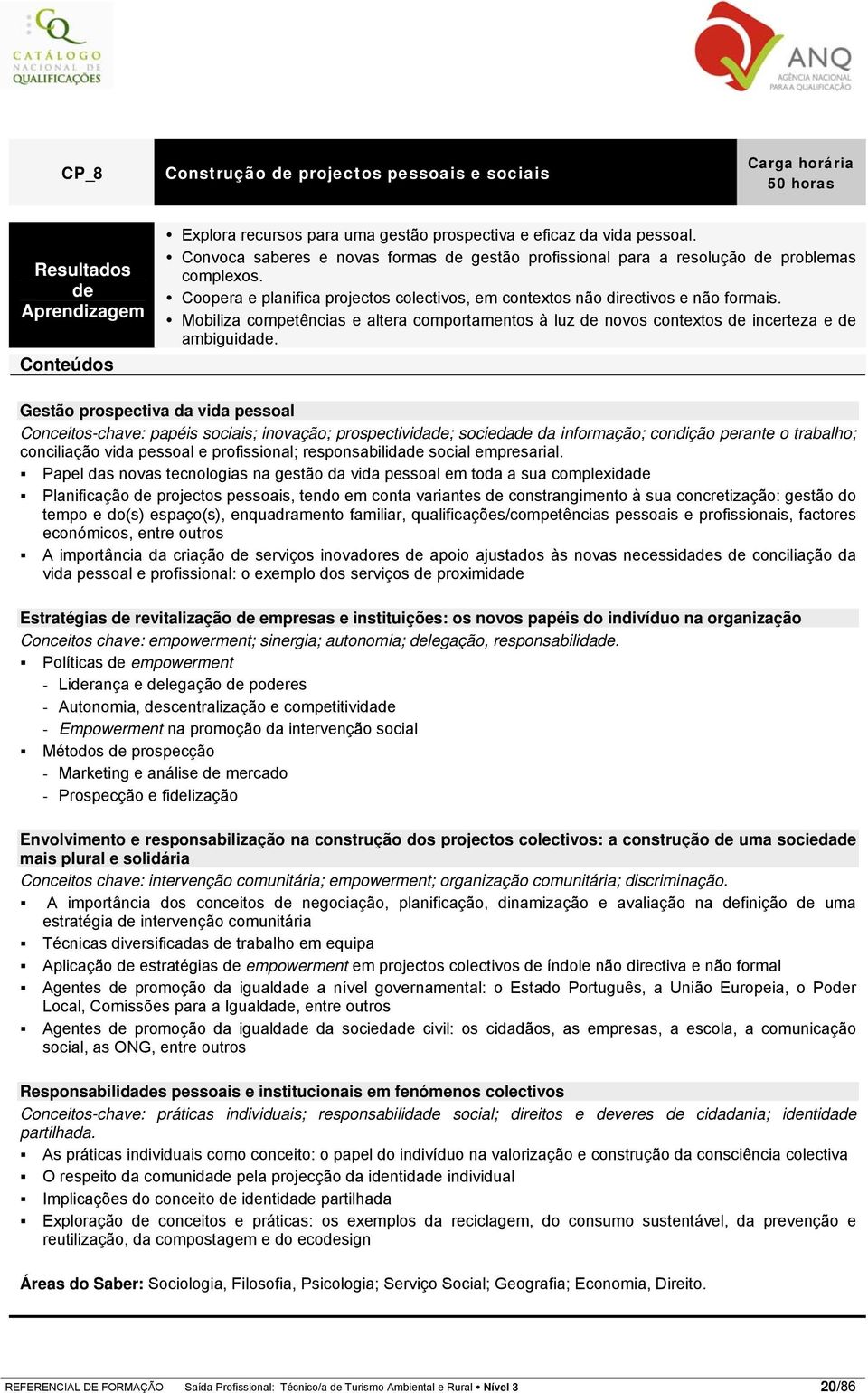 Mobiliza competências e altera comportamentos à luz de novos contextos de incerteza e de ambiguidade.