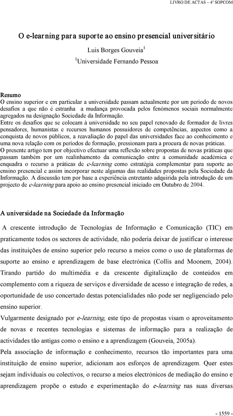 Entre os desafios que se colocam à universidade no seu papel renovado de formador de livres pensadores, humanistas e recursos humanos possuidores de competências, aspectos como a conquista de novos