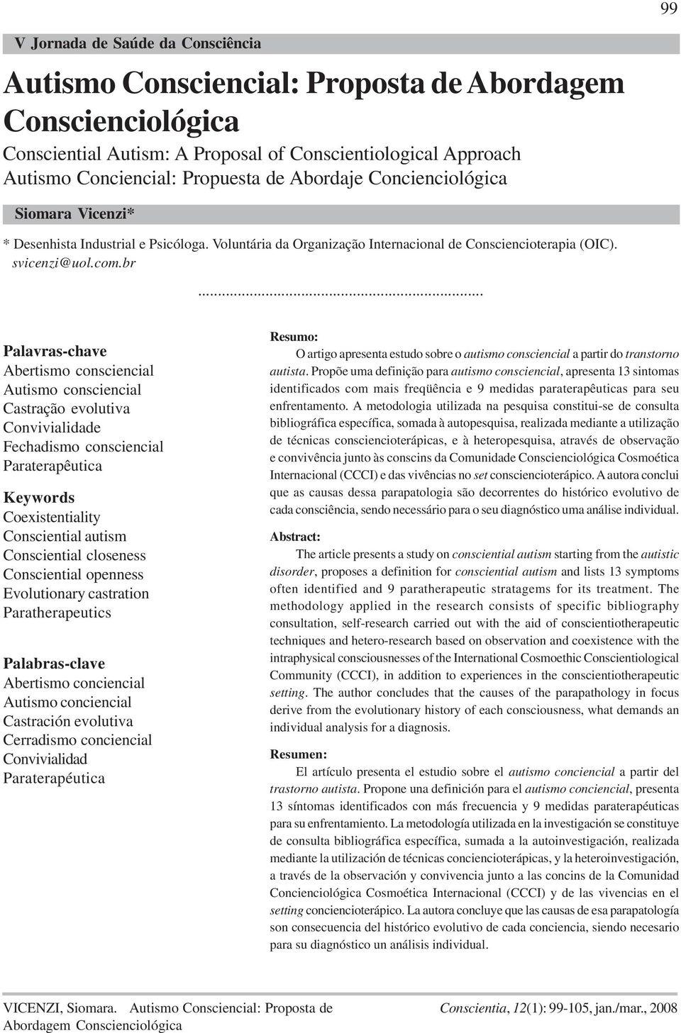 .. Palavras-chave Abertismo consciencial Autismo consciencial Castração evolutiva Convivialidade Fechadismo consciencial Paraterapêutica Keywords Coexistentiality Consciential autism Consciential