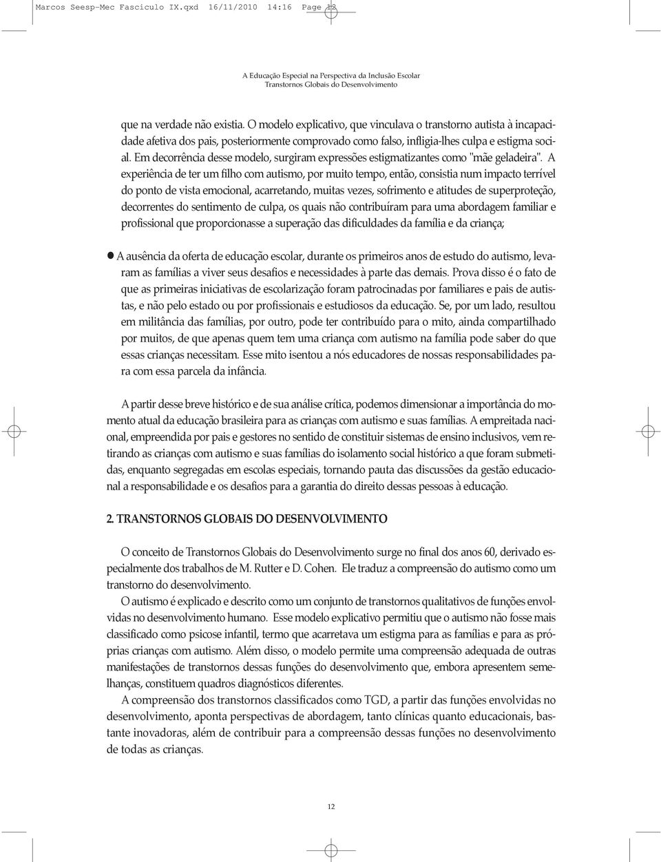 Em decorrência desse modelo, surgiram expressões estigmatizantes como "mãe geladeira".