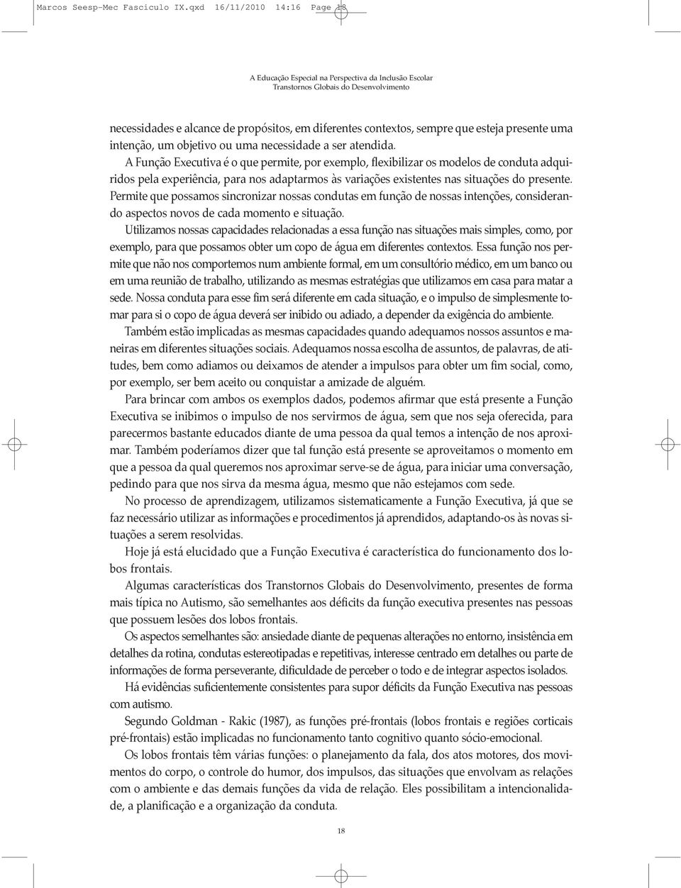 A Função Executiva é o que permite, por exemplo, flexibilizar os modelos de conduta adquiridos pela experiência, para nos adaptarmos às variações existentes nas situações do presente.