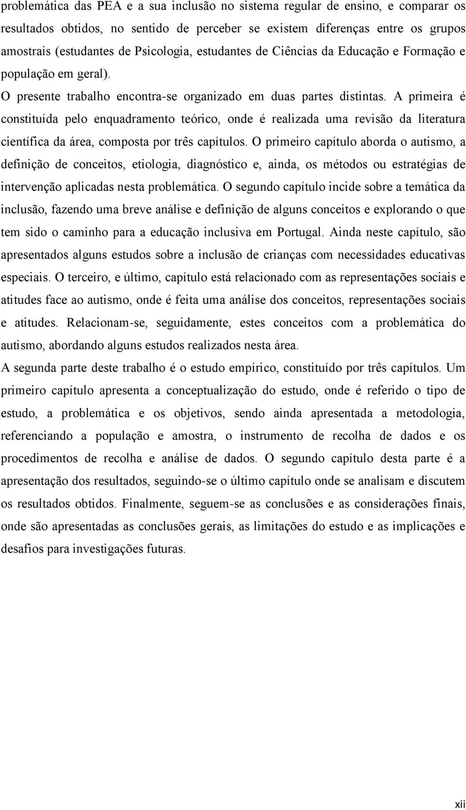 A primeira é constituída pelo enquadramento teórico, onde é realizada uma revisão da literatura científica da área, composta por três capítulos.