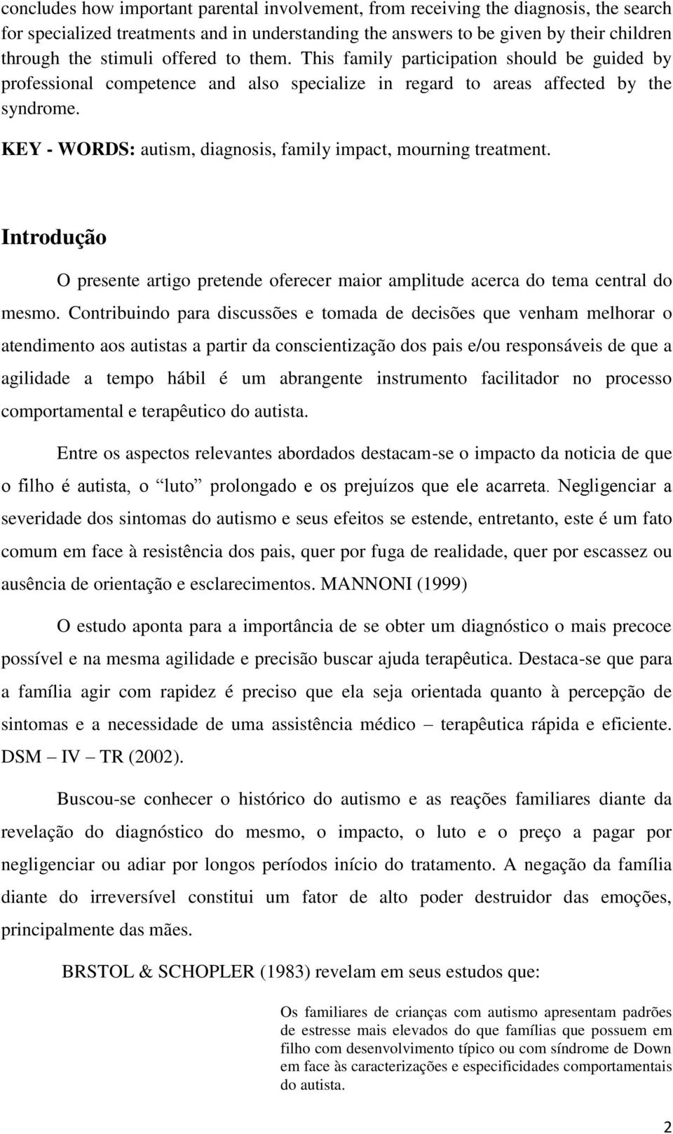 KEY - WORDS: autism, diagnosis, family impact, mourning treatment. Introdução O presente artigo pretende oferecer maior amplitude acerca do tema central do mesmo.