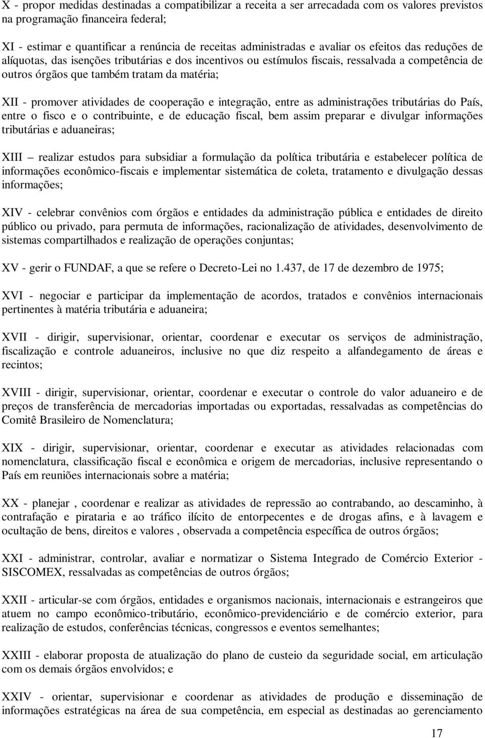 atividades de cooperação e integração, entre as administrações tributárias País, entre o fisco e o contribuinte, e de educação fiscal, bem assim preparar e divulgar informações tributárias e