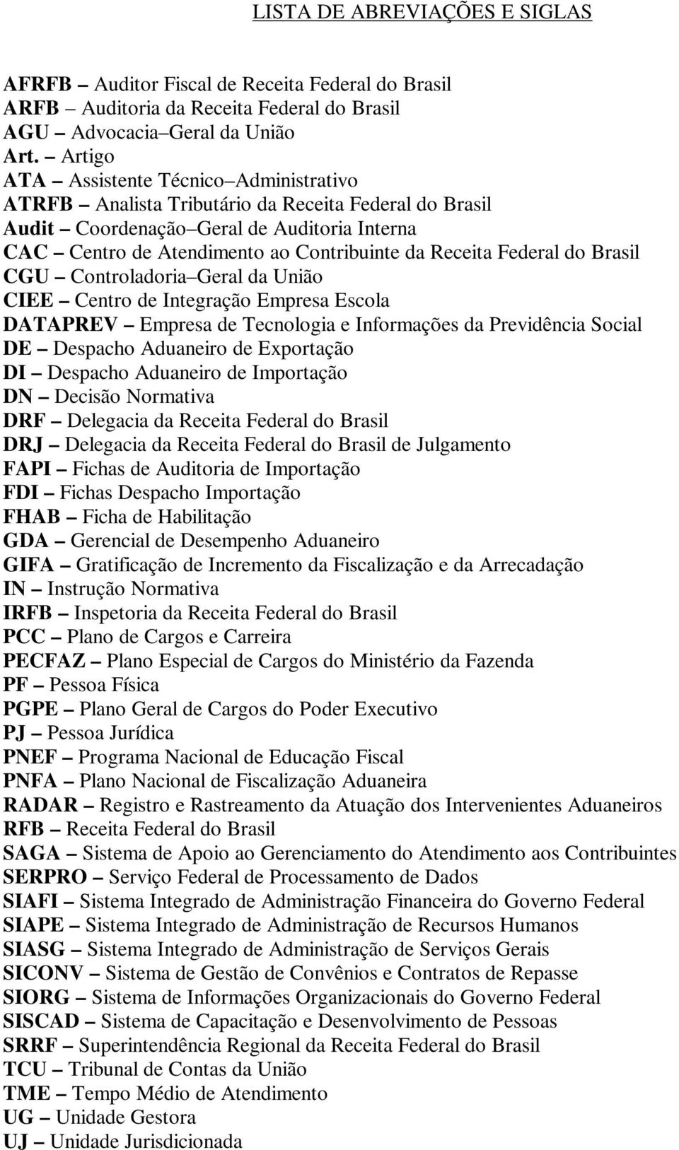 Federal Brasil CGU Controlaria Geral da União CIEE Centro de Integração Empresa Escola DATAPREV Empresa de Tecnologia e Informações da Previdência Social DE Despacho Aduaneiro de Exportação DI