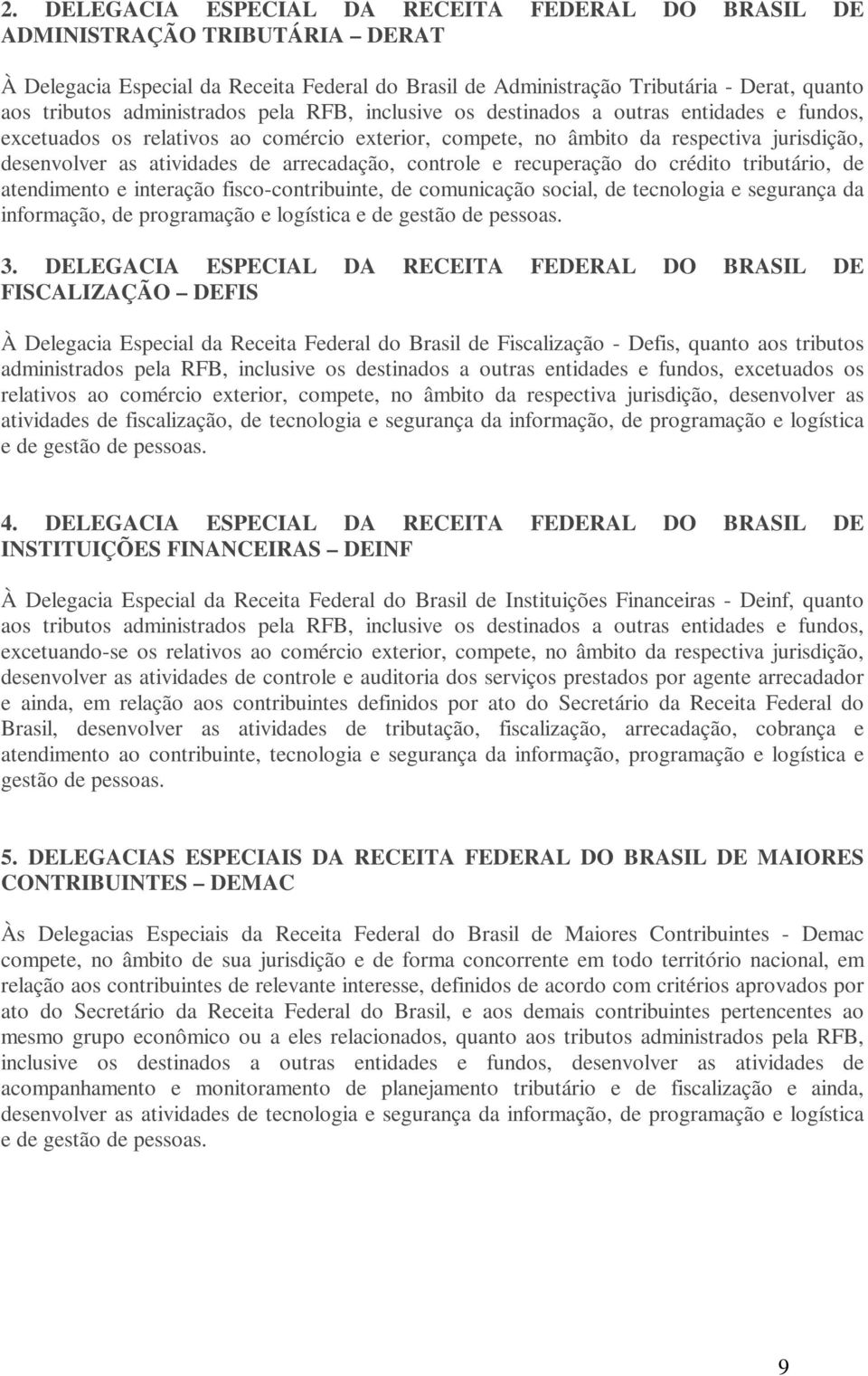 arrecadação, controle e recuperação crédito tributário, de atendimento e interação fisco-contribuinte, de comunicação social, de tecnologia e segurança da informação, de programação e logística e de