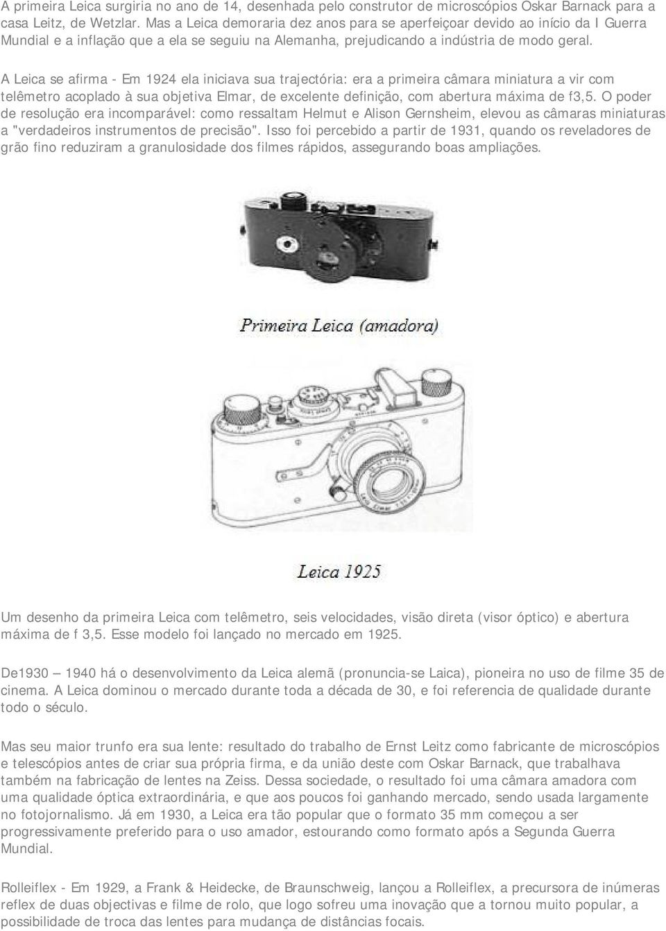 A Leica se afirma - Em 1924 ela iniciava sua trajectória: era a primeira câmara miniatura a vir com telêmetro acoplado à sua objetiva Elmar, de excelente definição, com abertura máxima de f3,5.