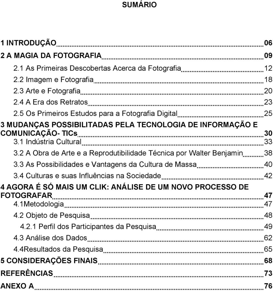 2 A Obra de Arte e a Reprodutibilidade Técnica por Walter Benjamin 38 3.3 As Possibilidades e Vantagens da Cultura de Massa 40 3.