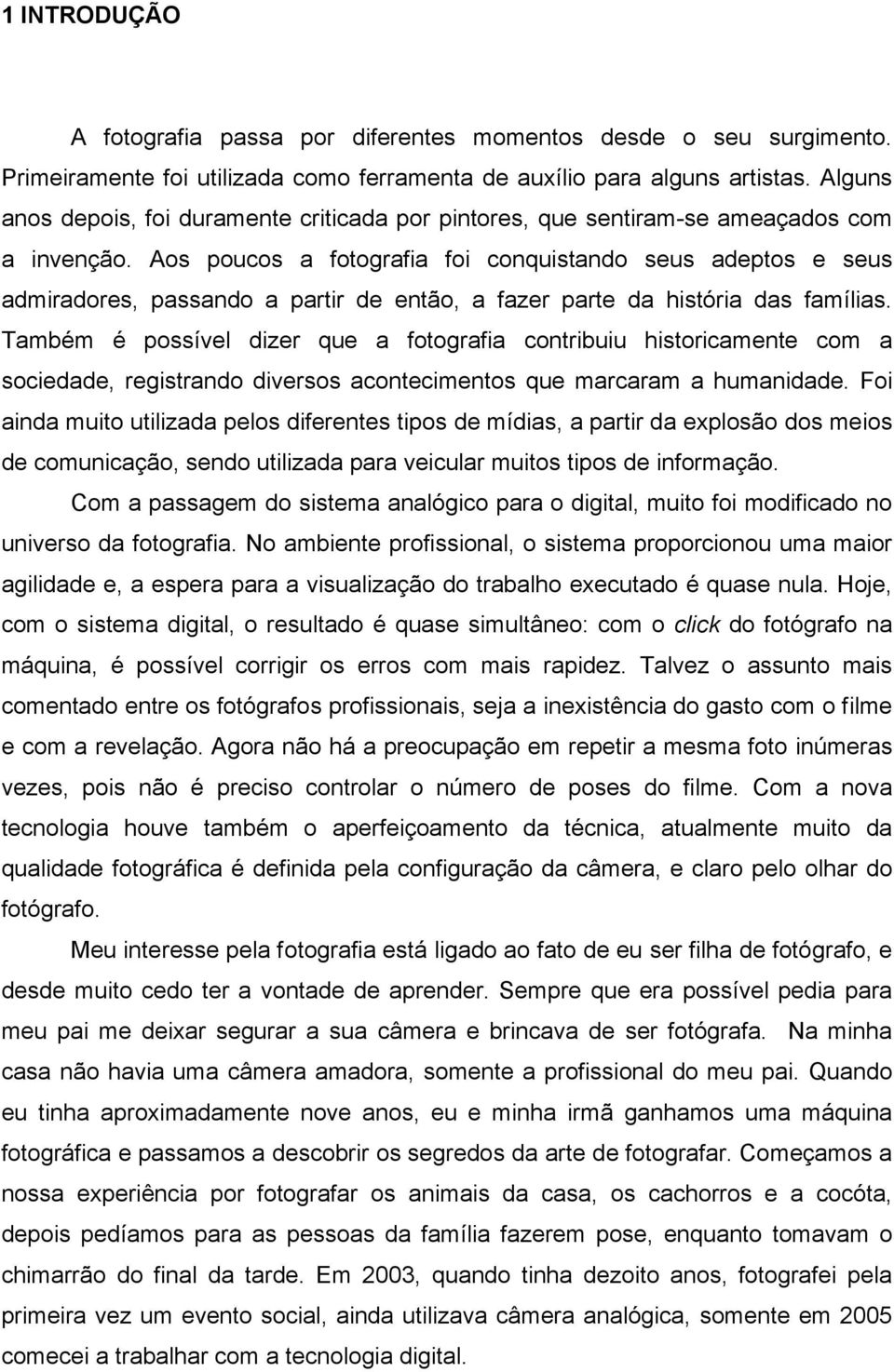 Aos poucos a fotografia foi conquistando seus adeptos e seus admiradores, passando a partir de então, a fazer parte da história das famílias.