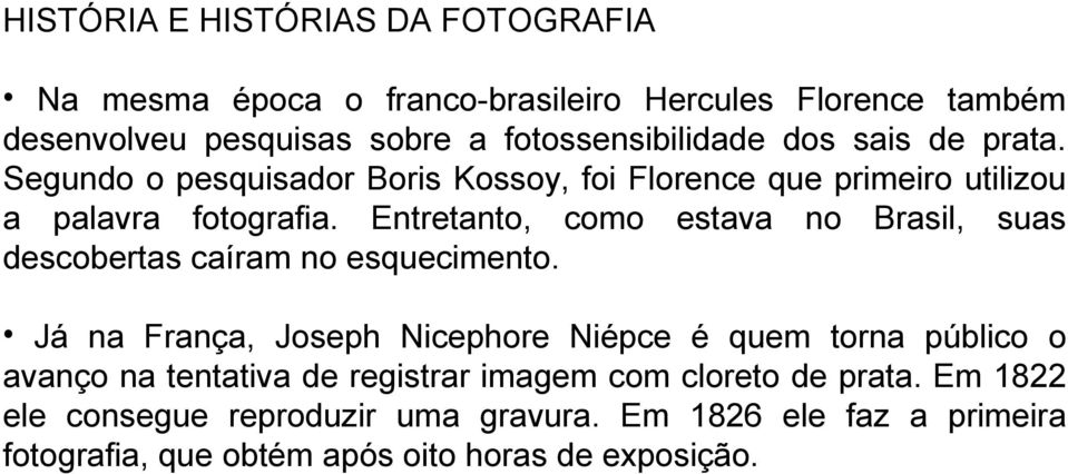 Entretanto, como estava no Brasil, suas descobertas caíram no esquecimento.